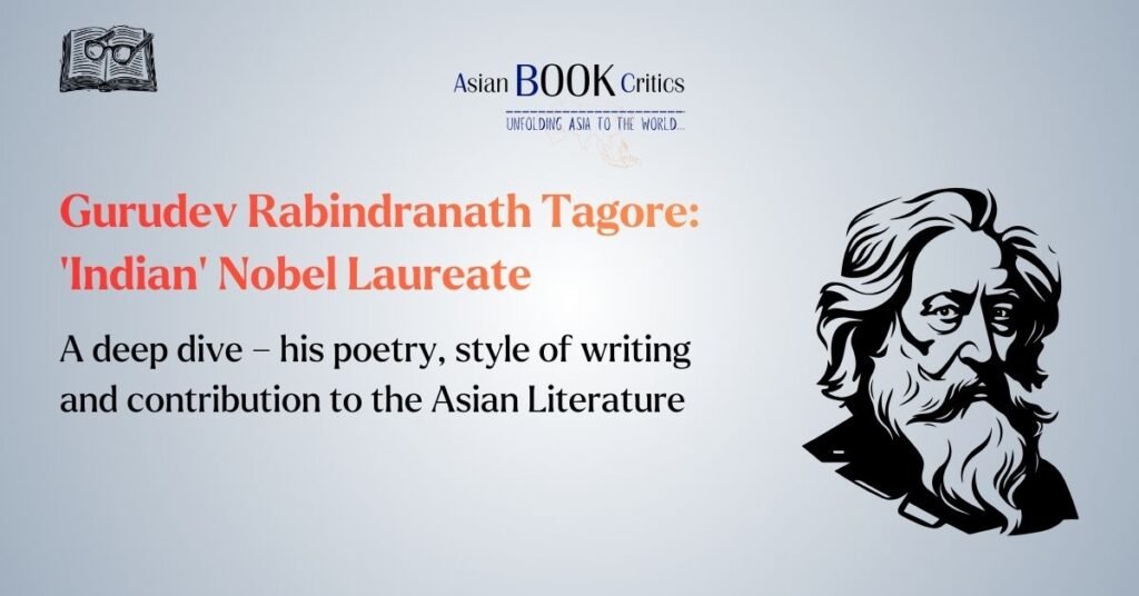 Gurudev Rabindranath Tagore: ‘Indian’ Nobel Laureate Asian Book Critics