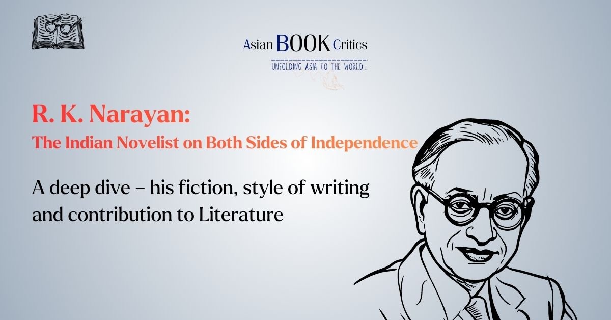 R. K. Narayan: The Indian Novelist on Both Sides of Independence Asian Book Critics